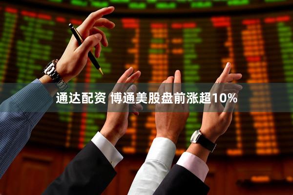 通达配资 博通美股盘前涨超10%