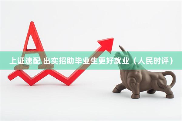 上证速配 出实招助毕业生更好就业（人民时评）