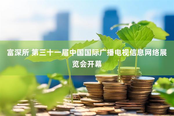 富深所 第三十一届中国国际广播电视信息网络展览会开幕